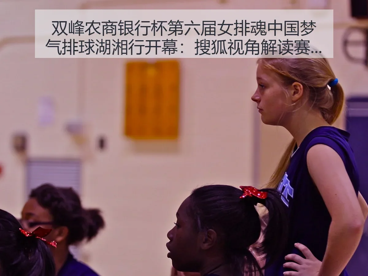 双峰农商银行杯第六届女排魂中国梦气排球湖湘行开幕:搜狐视角解读赛事价值